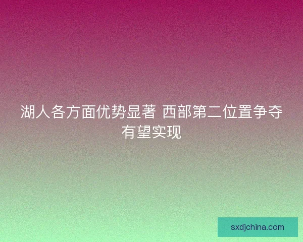 湖人各方面优势显著 西部第二位置争夺有望实现