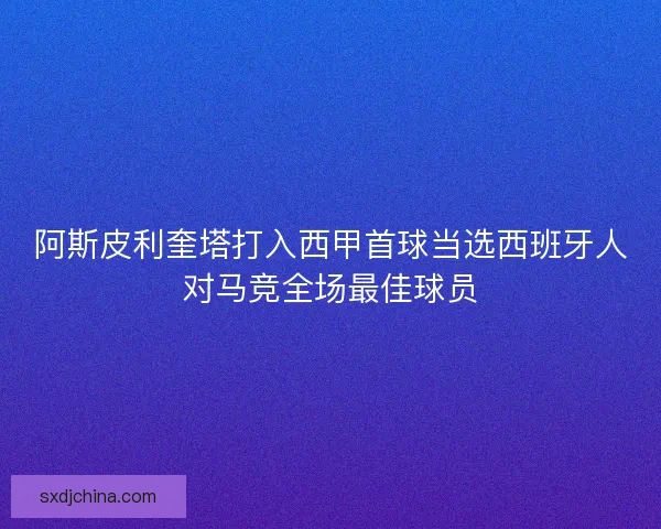 阿斯皮利奎塔打入西甲首球当选西班牙人对马竞全场最佳球员